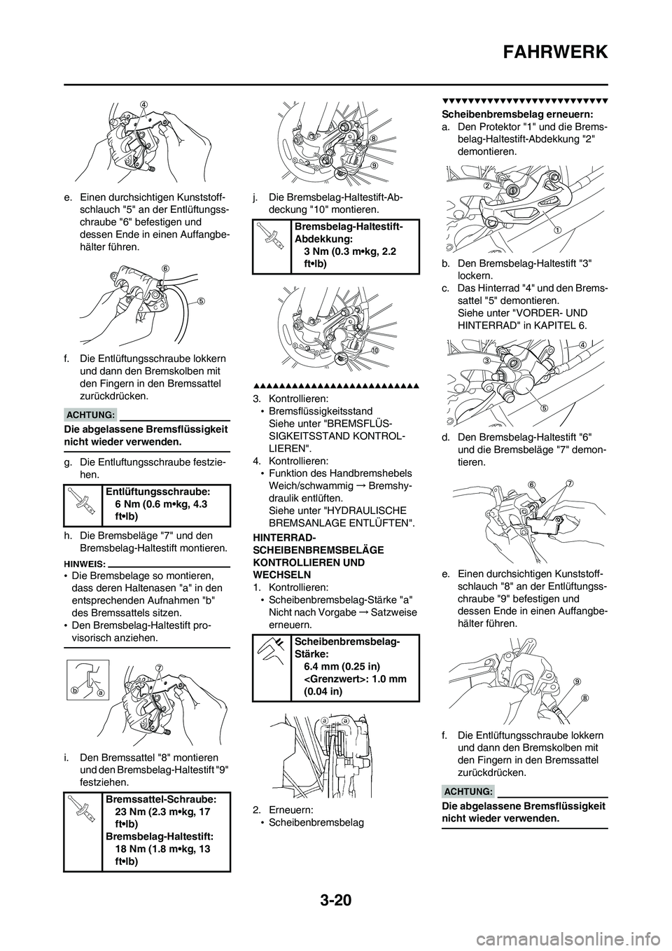 YAMAHA WR 450F 2008 Betriebsanleitungen (in German) 3-20
FAHRWERK
e. Einen durchsichtigen Kunststoff-
schlauch "5" an der Entlüftungss-
chraube "6" befestigen und
dessen Ende in einen Auffangbe-
hälter führen.
f. Die Entlüftungsschraube lokkern
u YAMAHA WR 450F 2008 Betriebsanleitungen (in German) 3-20
FAHRWERK
e. Einen durchsichtigen Kunststoff-
schlauch "5" an der Entlüftungss-
chraube "6" befestigen und
dessen Ende in einen Auffangbe-
hälter führen.
f. Die Entlüftungsschraube lokkern
u