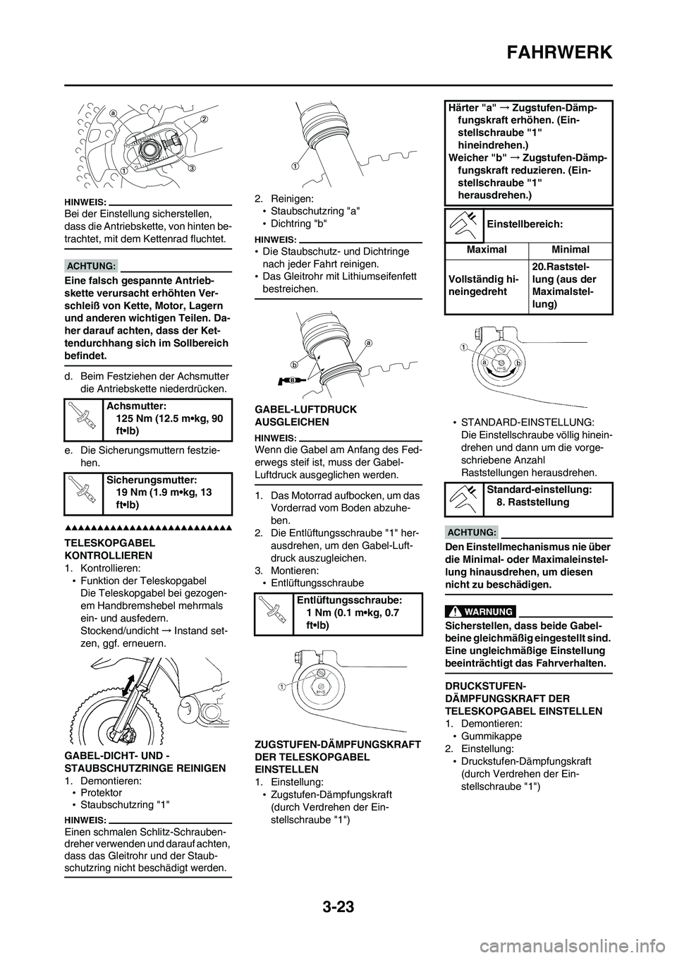 YAMAHA WR 450F 2008 Betriebsanleitungen (in German) 3-23
FAHRWERK
Bei der Einstellung sicherstellen,
dass die Antriebskette, von hinten be-
trachtet, mit dem Kettenrad fluchtet.
Eine falsch gespannte Antrieb-
skette verursacht erhöhten Ver-
schleiß YAMAHA WR 450F 2008 Betriebsanleitungen (in German) 3-23
FAHRWERK
Bei der Einstellung sicherstellen,
dass die Antriebskette, von hinten be-
trachtet, mit dem Kettenrad fluchtet.
Eine falsch gespannte Antrieb-
skette verursacht erhöhten Ver-
schleiß