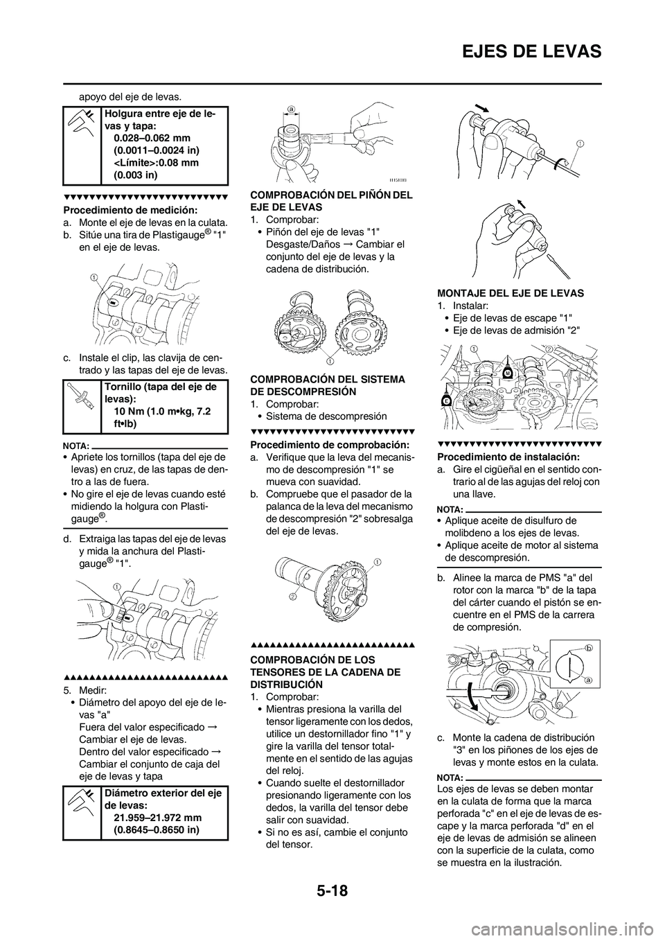 YAMAHA WR 450F 2008  Manuale de Empleo (in Spanish) 5-18
EJES DE LEVAS
apoyo del eje de levas.
Procedimiento de medición:
a. Monte el eje de levas en la culata.
b. Sitúe una tira de Plastigauge
® "1" 
en el eje de levas.
c. Instale el clip, las clav