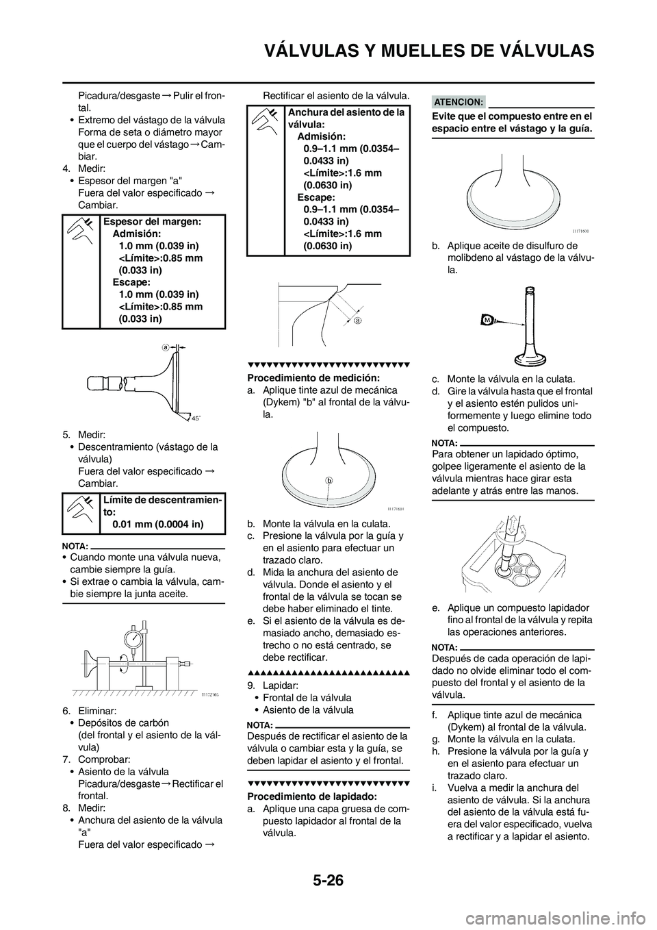 YAMAHA WR 450F 2008  Manuale de Empleo (in Spanish) 5-26
VÁLVULAS Y MUELLES DE VÁLVULAS
Picadura/desgaste→Pulir el fron-
tal.
• Extremo del vástago de la válvula
Forma de seta o diámetro mayor 
que el cuerpo del vástago→Cam-
biar.
4. Medir: