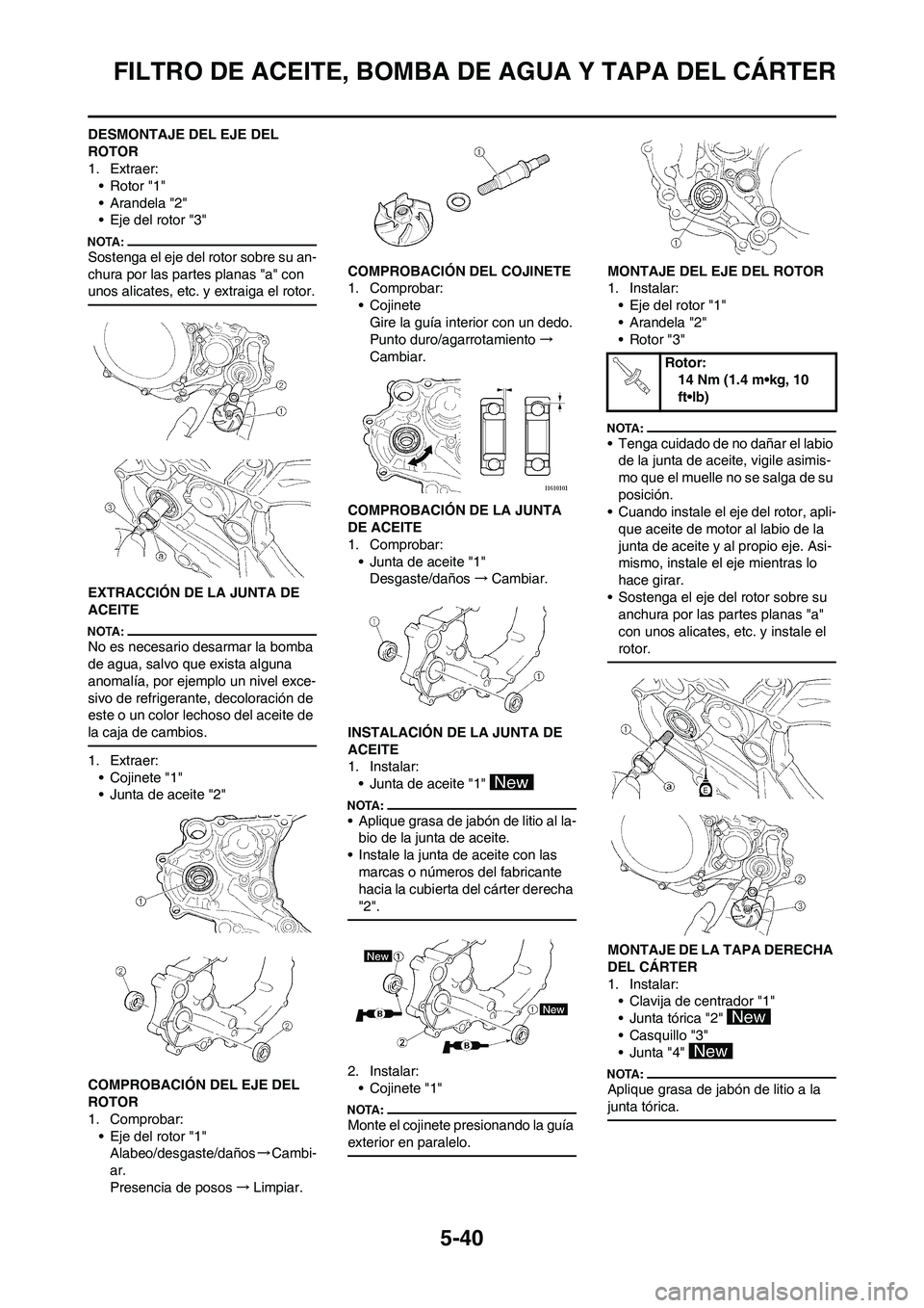YAMAHA WR 450F 2008  Manuale de Empleo (in Spanish) 5-40
FILTRO DE ACEITE, BOMBA DE AGUA Y TAPA DEL CÁRTER
DESMONTAJE DEL EJE DEL 
ROTOR
1. Extraer:
• Rotor "1"
• Arandela "2"
• Eje del rotor "3"
Sostenga el eje del rotor sobre su an-
chura por 