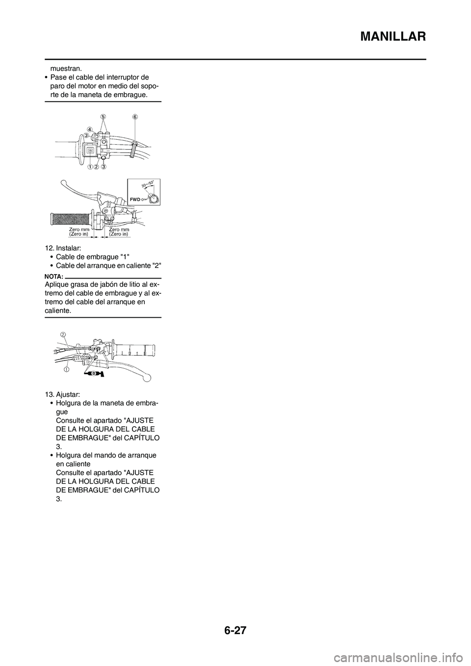 YAMAHA WR 450F 2008  Manuale de Empleo (in Spanish) 6-27
MANILLAR
muestran.
• Pase el cable del interruptor de 
paro del motor en medio del sopo-
rte de la maneta de embrague.
12. Instalar:
• Cable de embrague "1"
• Cable del arranque en caliente