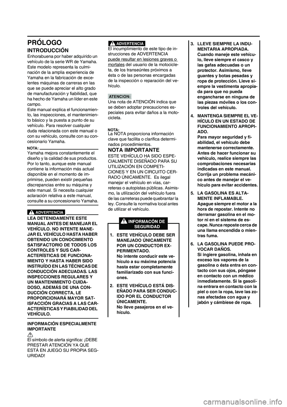 YAMAHA WR 450F 2008 Manuale de Empleo (in Spanish) PRÓLOGO
INTRODUCCIÓN
Enhorabuena por haber adquirido un
vehículo de la serie WR de Yamaha.
Este modelo representa la culmi-
nación de la amplia experiencia de
Yamaha en la fabricación de exce- YAMAHA WR 450F 2008 Manuale de Empleo (in Spanish) PRÓLOGO
INTRODUCCIÓN
Enhorabuena por haber adquirido un
vehículo de la serie WR de Yamaha.
Este modelo representa la culmi-
nación de la amplia experiencia de
Yamaha en la fabricación de exce-