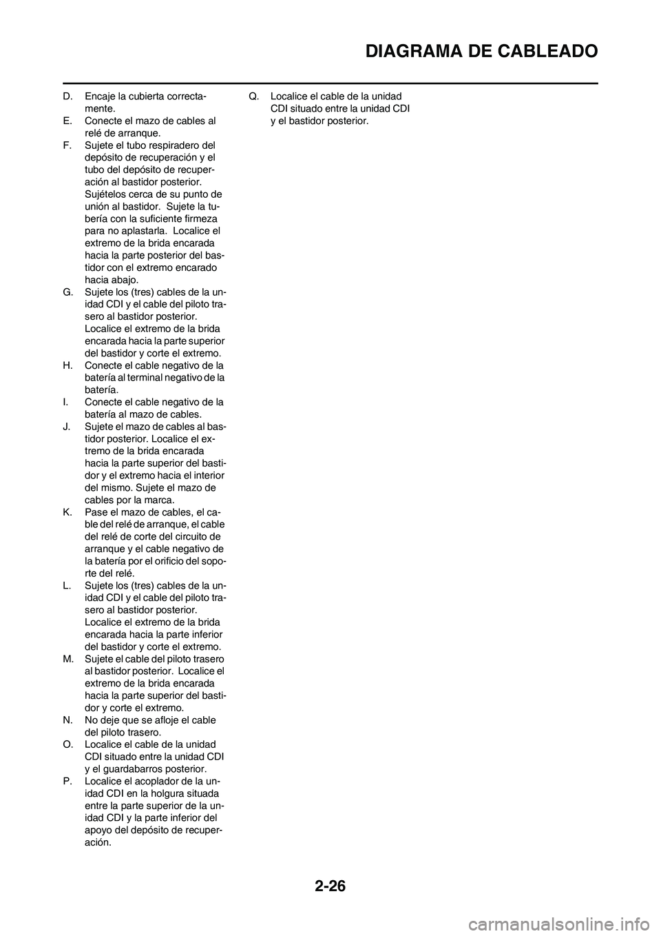 YAMAHA WR 450F 2008  Manuale de Empleo (in Spanish) 2-26
DIAGRAMA DE CABLEADO
D. Encaje la cubierta correcta-
mente.
E. Conecte el mazo de cables al 
relé de arranque.
F. Sujete el tubo respiradero del 
depósito de recuperación y el 
tubo del depós