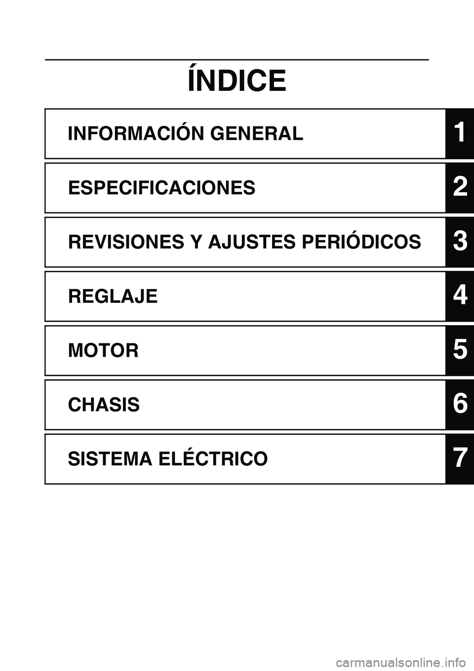YAMAHA WR 450F 2008  Manuale de Empleo (in Spanish) ÍNDICE
INFORMACIÓN GENERAL1
ESPECIFICACIONES2
REVISIONES Y AJUSTES PERIÓDICOS3
REGLAJE4
MOTOR5
CHASIS6
SISTEMA ELÉCTRICO7 