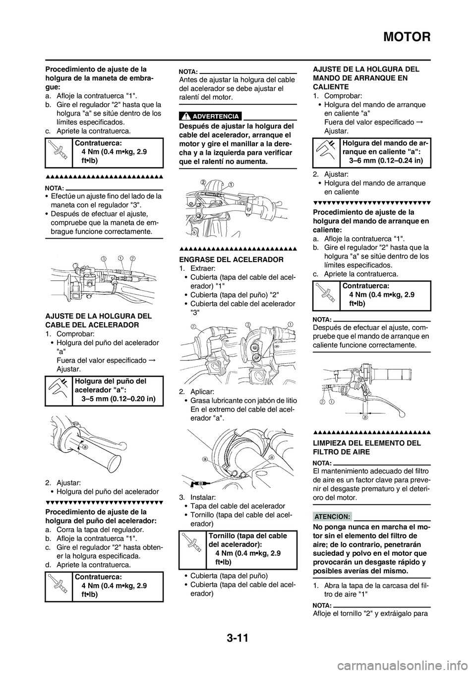 YAMAHA WR 450F 2008  Manuale de Empleo (in Spanish) 3-11
MOTOR
Procedimiento de ajuste de la 
holgura de la maneta de embra-
gue:
a. Afloje la contratuerca "1".
b. Gire el regulador "2" hasta que la 
holgura "a" se sitúe dentro de los 
límites especi