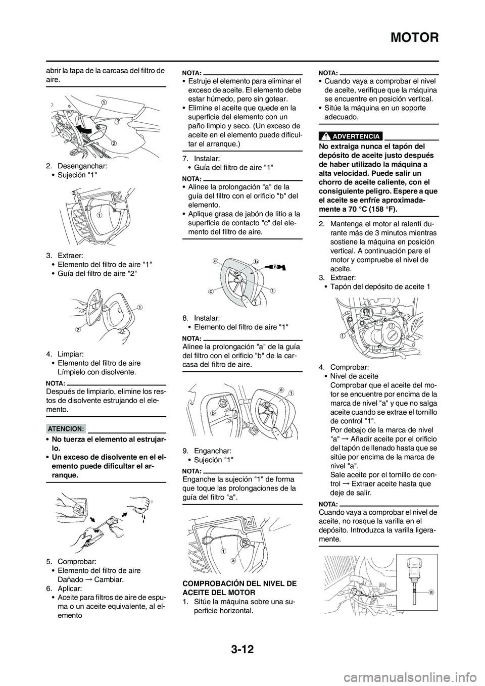 YAMAHA WR 450F 2008  Manuale de Empleo (in Spanish) 3-12
MOTOR
abrir la tapa de la carcasa del filtro de 
aire.
2. Desenganchar:
• Sujeción "1"
3. Extraer:
• Elemento del filtro de aire "1"
• Guía del filtro de aire "2"
4. Limpiar:
• Elemento