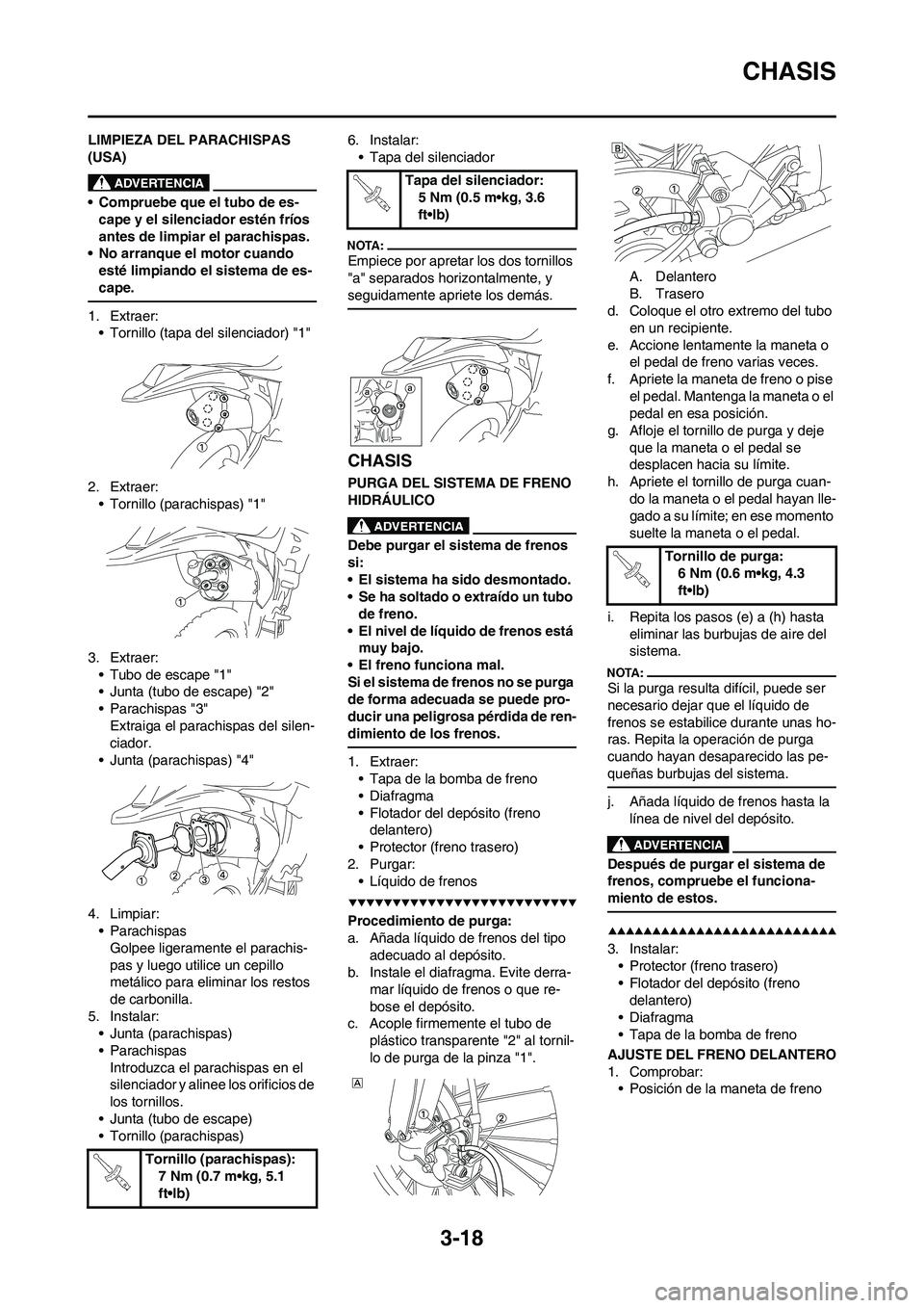 YAMAHA WR 450F 2008  Manuale de Empleo (in Spanish) 3-18
CHASIS
LIMPIEZA DEL PARACHISPAS 
(USA)
• Compruebe que el tubo de es-
cape y el silenciador estén fríos 
antes de limpiar el parachispas.
• No arranque el motor cuando 
esté limpiando el s