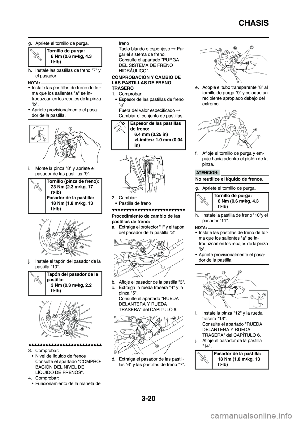 YAMAHA WR 450F 2008  Manuale de Empleo (in Spanish) 3-20
CHASIS
g. Apriete el tornillo de purga.
h. Instale las pastillas de freno "7" y 
el pasador.
• Instale las pastillas de freno de for-
ma que los salientes "a" se in-
troduzcan en los rebajes de
