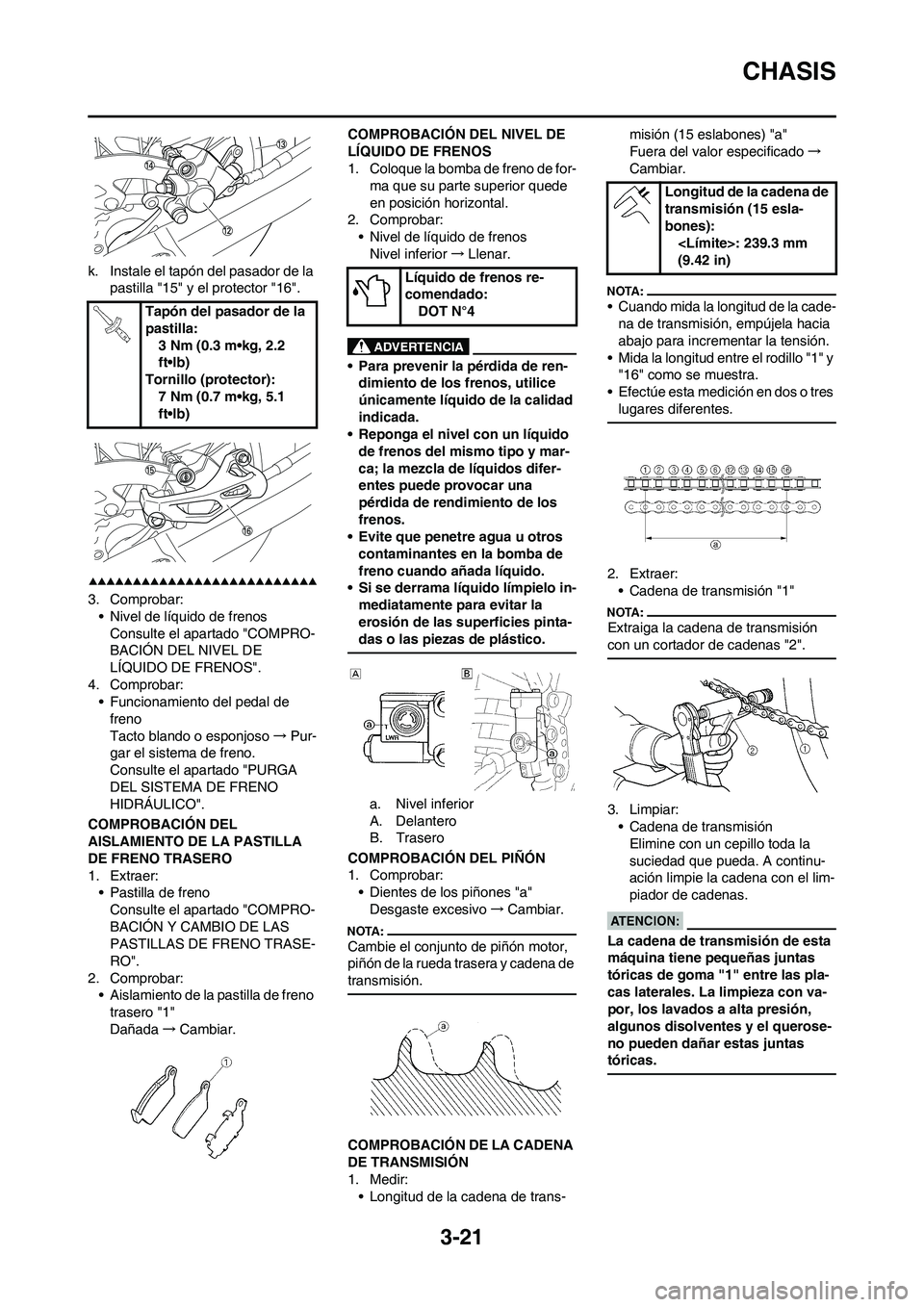 YAMAHA WR 450F 2008  Manuale de Empleo (in Spanish) 3-21
CHASIS
k. Instale el tapón del pasador de la 
pastilla "15" y el protector "16".
3. Comprobar:
• Nivel de líquido de frenos
Consulte el apartado "COMPRO-
BACIÓN DEL NIVEL DE 
LÍQUIDO DE FRE