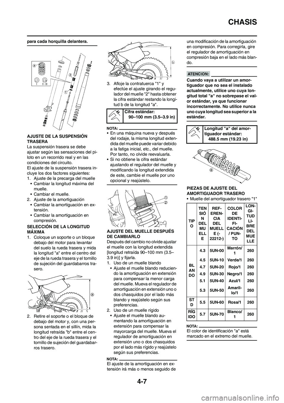 YAMAHA WR 450F 2008  Manuale de Empleo (in Spanish) 4-7
CHASIS
para cada horquilla delantera.
AJUSTE DE LA SUSPENSIÓN 
TRASERA
La suspensión trasera se debe 
ajustar según las sensaciones del pi-
loto en un recorrido real y en las 
condiciones del c