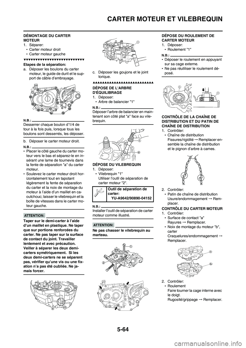 YAMAHA WR 450F 2008  Notices Demploi (in French) 5-64
CARTER MOTEUR ET VILEBREQUIN
DÉMONTAGE DU CARTER 
MOTEUR
1. Séparer:
•Carter moteur droit
•Carter moteur gauche
Etapes de la séparation:
a. Déposer les boulons du carter 
moteur, le guide