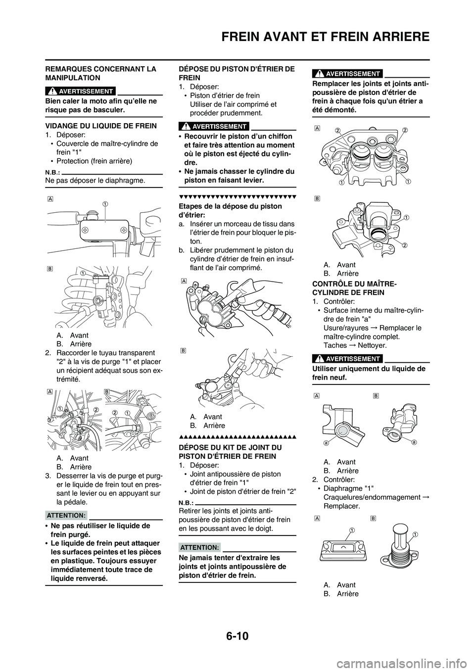 YAMAHA WR 450F 2008  Notices Demploi (in French) 6-10
FREIN AVANT ET FREIN ARRIERE
REMARQUES CONCERNANT LA 
MANIPULATION
Bien caler la moto afin qu’elle ne 
risque pas de basculer.
VIDANGE DU LIQUIDE DE FREIN
1. Déposer:
•Couvercle de maître-c