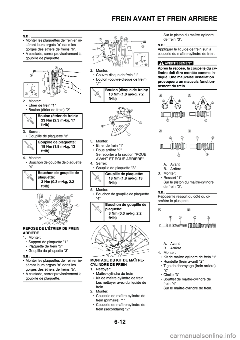 YAMAHA WR 450F 2008  Notices Demploi (in French) 6-12
FREIN AVANT ET FREIN ARRIERE
•Monter les plaquettes de frein en in-
sérant leurs ergots "a" dans les 
gorges des étriers de freins "b".
•A ce stade, serrer provisoirement la 
goupille de pl