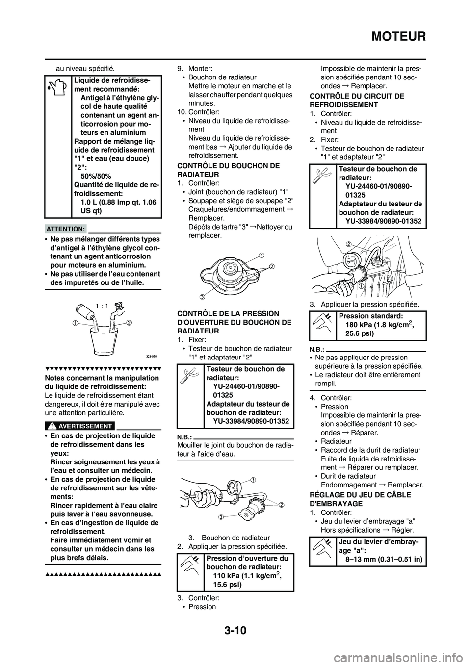 YAMAHA WR 450F 2008  Notices Demploi (in French) 3-10
MOTEUR
au niveau spécifié.
•Ne pas mélanger différents types 
d’antigel à l’éthylène glycol con-
tenant un agent anticorrosion 
pour moteurs en aluminium.
•Ne pas utiliser de l’e