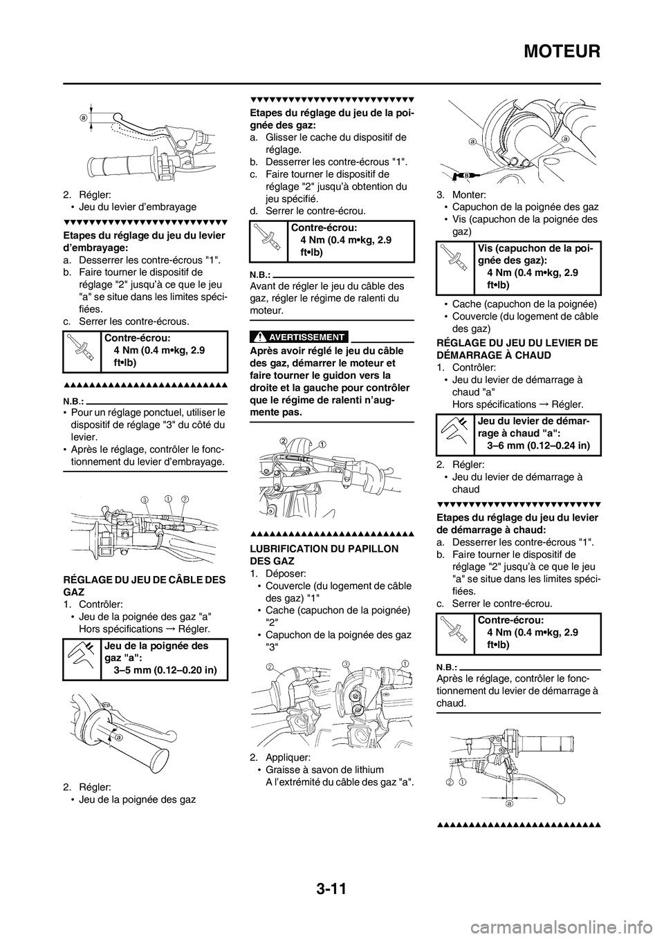 YAMAHA WR 450F 2008  Notices Demploi (in French) 3-11
MOTEUR
2. Régler:
•Jeu du levier d’embrayage
Etapes du réglage du jeu du levier 
d’embrayage:
a. Desserrer les contre-écrous "1".
b. Faire tourner le dispositif de 
réglage "2" jusqu’
