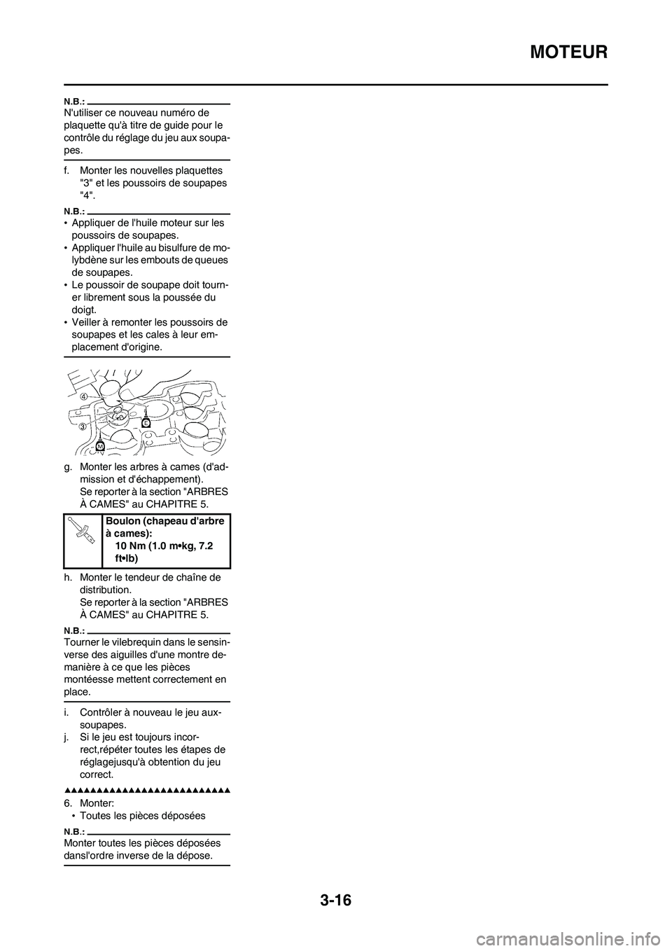 YAMAHA WR 450F 2008  Notices Demploi (in French) 3-16
MOTEUR
Nutiliser ce nouveau numéro de 
plaquette quà titre de guide pour le 
contrôle du réglage du jeu aux soupa-
pes.
f. Monter les nouvelles plaquettes 
"3" et les poussoirs de soupapes 