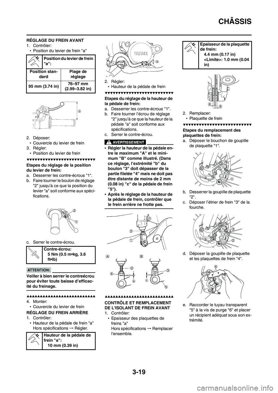 YAMAHA WR 450F 2008  Notices Demploi (in French) 3-19
CHÂSSIS
RÉGLAGE DU FREIN AVANT
1. Contrôler:
•Position du levier de frein "a"
2. Déposer:
•Couvercle du levier de frein
3. Régler:
•Position du levier de frein
Etapes du réglage de la