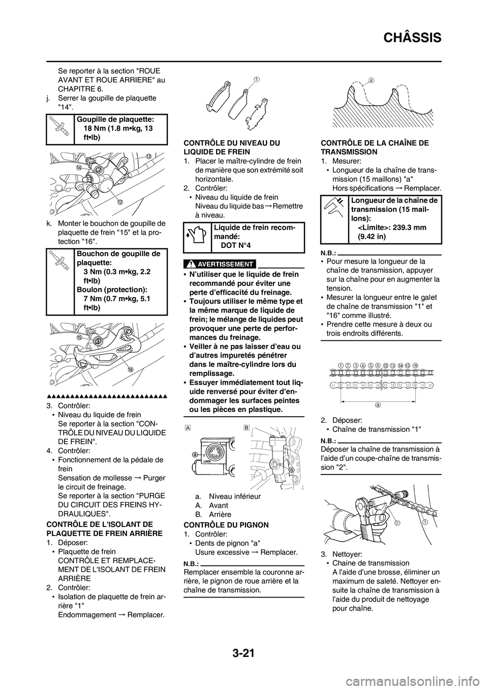 YAMAHA WR 450F 2008  Notices Demploi (in French) 3-21
CHÂSSIS
Se reporter à la section "ROUE 
AVANT ET ROUE ARRIERE" au 
CHAPITRE 6.
j. Serrer la goupille de plaquette 
"14".
k. Monter le bouchon de goupille de 
plaquette de frein "15" et la pro-
