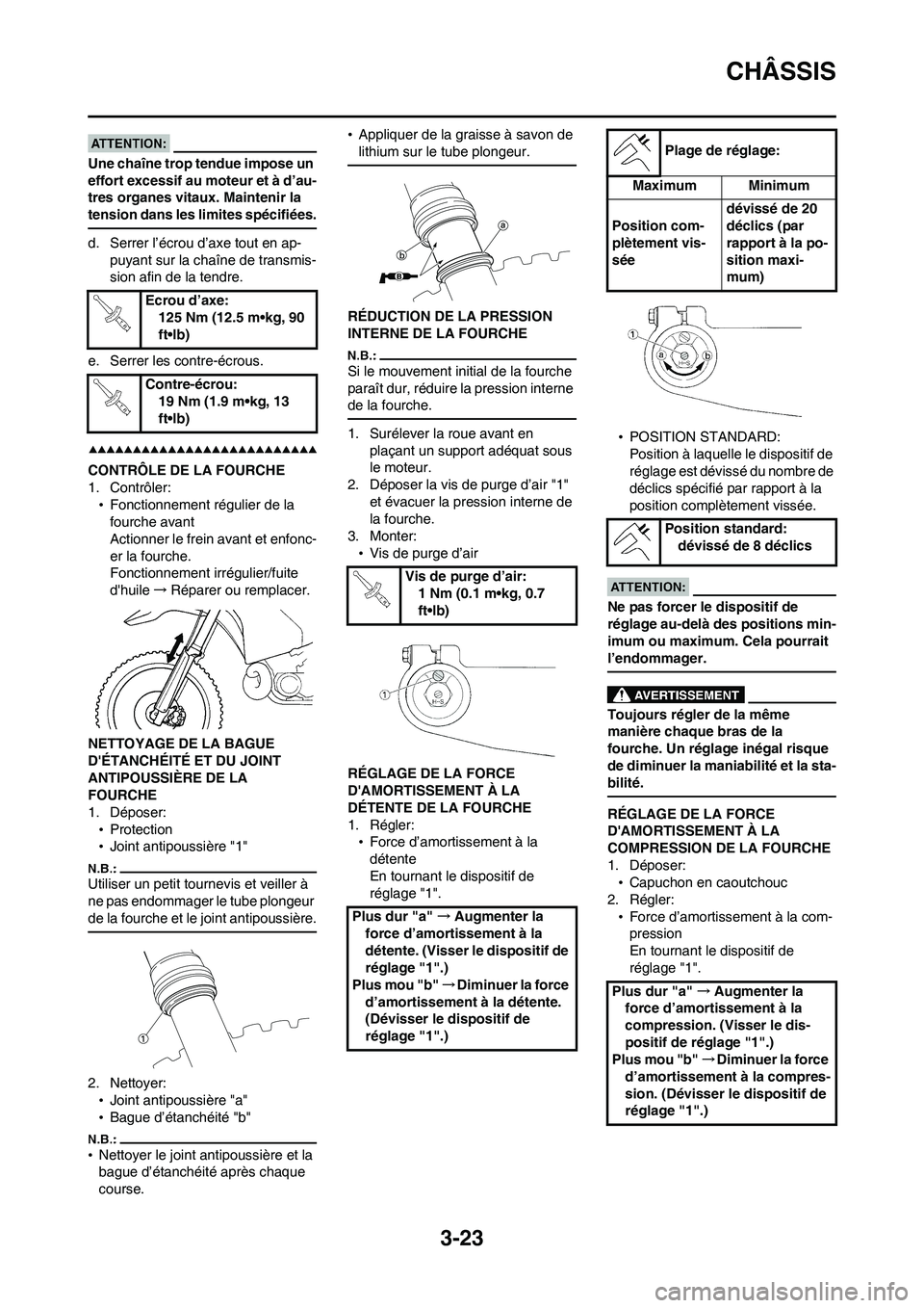 YAMAHA WR 450F 2008  Notices Demploi (in French) 3-23
CHÂSSIS
Une chaîne trop tendue impose un 
effort excessif au moteur et à d’au-
tres organes vitaux. Maintenir la 
tension dans les limites spécifiées.
d. Serrer l’écrou d’axe tout en 
