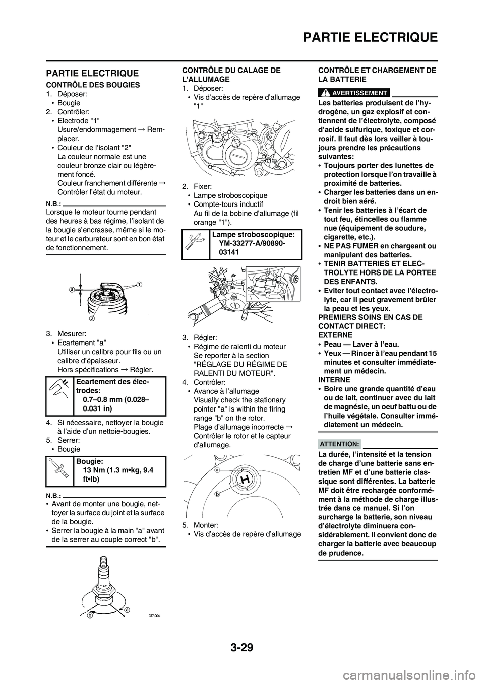 YAMAHA WR 450F 2008  Notices Demploi (in French) 3-29
PARTIE ELECTRIQUE
PARTIE ELECTRIQUE
CONTRÔLE DES BOUGIES
1. Déposer:
•Bougie
2. Contrôler:
•Electrode "1"
Usure/endommagement→Rem-
placer.
•Couleur de l’isolant "2"
La couleur normal