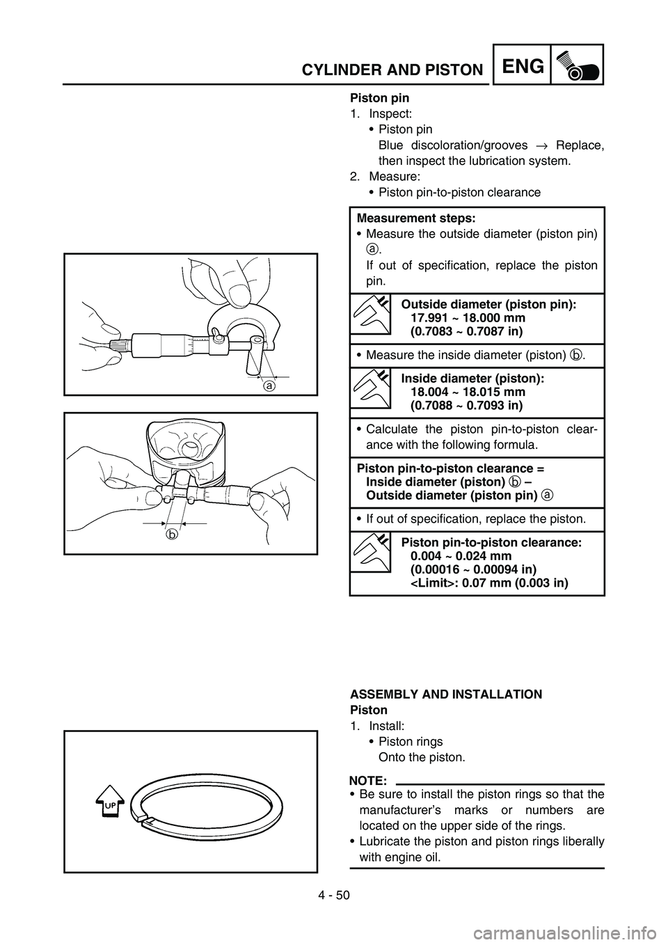 YAMAHA WR 450F 2007 Owners Manual 4 - 50
ENGCYLINDER AND PISTON
Piston pin
1. Inspect:
Piston pin
Blue discoloration/grooves → Replace,
then inspect the lubrication system.
2. Measure:
Piston pin-to-piston clearance
ASSEMBLY AND I YAMAHA WR 450F 2007 Owners Manual 4 - 50
ENGCYLINDER AND PISTON
Piston pin
1. Inspect:
Piston pin
Blue discoloration/grooves → Replace,
then inspect the lubrication system.
2. Measure:
Piston pin-to-piston clearance
ASSEMBLY AND I