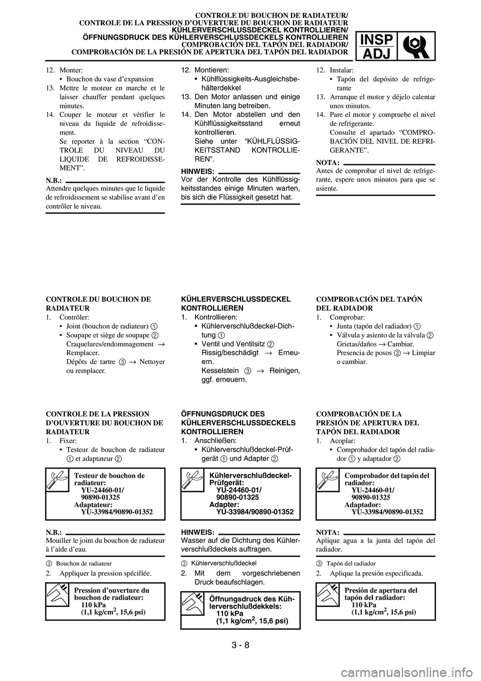 YAMAHA WR 450F 2005  Owners Manual INSP
ADJ
12. Monter:
Bouchon du vase d’expansion
13. Mettre le moteur en marche et le
laisser chauffer pendant quelques
minutes.
14. Couper le moteur et vérifier le
niveau du liquide de refroidiss
