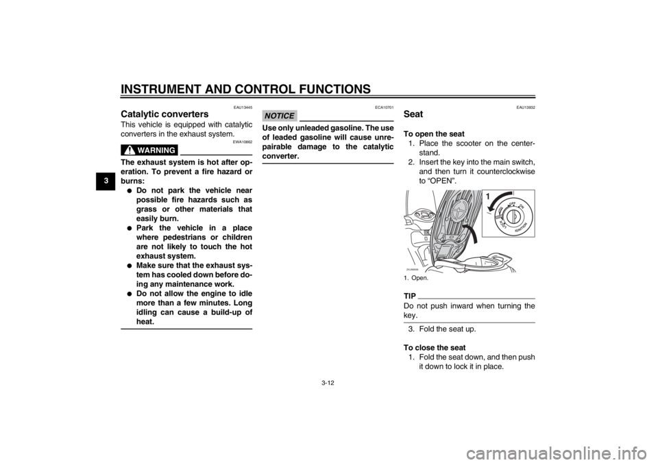 YAMAHA XCITY 125 2012 Owners Manual INSTRUMENT AND CONTROL FUNCTIONS
3-12
3
EAU13445
Catalytic converters This vehicle is equipped with catalytic
converters in the exhaust system.
WARNING
EWA10862
The exhaust system is hot after op-
era YAMAHA XCITY 125 2012 Owners Manual INSTRUMENT AND CONTROL FUNCTIONS
3-12
3
EAU13445
Catalytic converters This vehicle is equipped with catalytic
converters in the exhaust system.
WARNING
EWA10862
The exhaust system is hot after op-
era