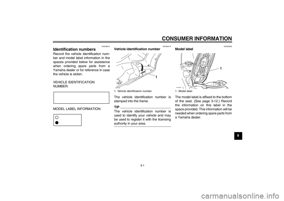 YAMAHA XCITY 125 2012  Owners Manual CONSUMER INFORMATION
9-1
9
EAU48612
Identification numbers Record the vehicle identification num-
ber and model label information in the
spaces provided below for assistance
when ordering spare parts 