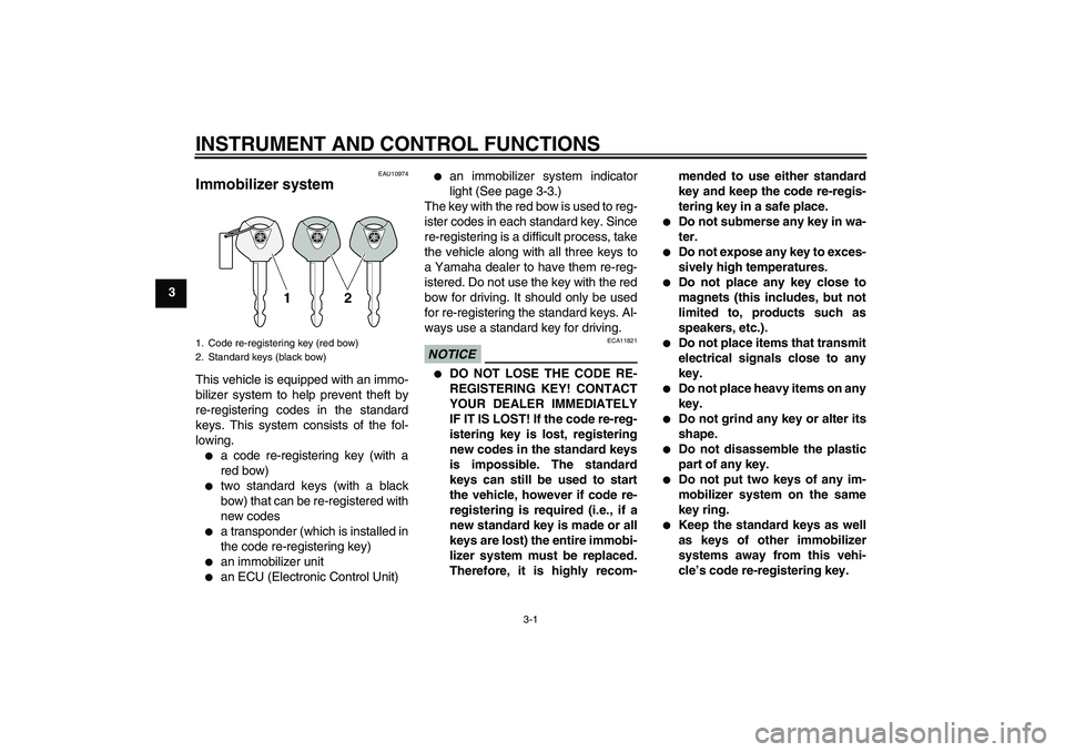 YAMAHA XCITY 125 2009 Owners Manual INSTRUMENT AND CONTROL FUNCTIONS
3-1
3
EAU10974
Immobilizer system This vehicle is equipped with an immo-
bilizer system to help prevent theft by
re-registering codes in the standard
keys. This system YAMAHA XCITY 125 2009 Owners Manual INSTRUMENT AND CONTROL FUNCTIONS
3-1
3
EAU10974
Immobilizer system This vehicle is equipped with an immo-
bilizer system to help prevent theft by
re-registering codes in the standard
keys. This system
