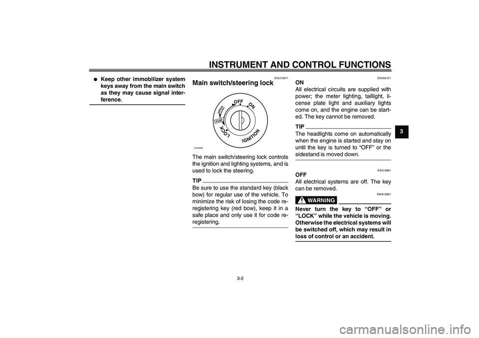 YAMAHA XCITY 125 2009 Owners Manual INSTRUMENT AND CONTROL FUNCTIONS
3-2
3
Keep other immobilizer system
keys away from the main switch
as they may cause signal inter-ference.
EAU10471
Main switch/steering lock The main switch/steerin YAMAHA XCITY 125 2009 Owners Manual INSTRUMENT AND CONTROL FUNCTIONS
3-2
3
Keep other immobilizer system
keys away from the main switch
as they may cause signal inter-ference.
EAU10471
Main switch/steering lock The main switch/steerin