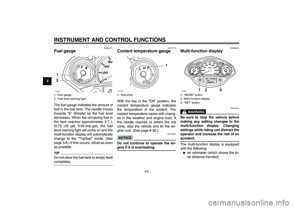YAMAHA XCITY 125 2009 Owners Manual INSTRUMENT AND CONTROL FUNCTIONS
3-5
3
EAUM1471
Fuel gauge The fuel gauge indicates the amount of
fuel in the fuel tank. The needle moves
towards “E” (Empty) as the fuel level
decreases. When the YAMAHA XCITY 125 2009 Owners Manual INSTRUMENT AND CONTROL FUNCTIONS
3-5
3
EAUM1471
Fuel gauge The fuel gauge indicates the amount of
fuel in the fuel tank. The needle moves
towards “E” (Empty) as the fuel level
decreases. When the