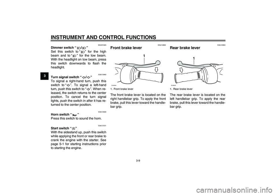 YAMAHA XCITY 125 2009 Owners Manual INSTRUMENT AND CONTROL FUNCTIONS
3-9
3
EAUS1020
Dimmer switch“/”
Set this switch to“” for the high
beam and to“” for the low beam.
With the headlight on low beam, press
this switch downwa YAMAHA XCITY 125 2009 Owners Manual INSTRUMENT AND CONTROL FUNCTIONS
3-9
3
EAUS1020
Dimmer switch“/”
Set this switch to“” for the high
beam and to“” for the low beam.
With the headlight on low beam, press
this switch downwa