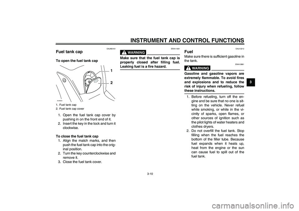 YAMAHA XCITY 125 2009 Owners Manual INSTRUMENT AND CONTROL FUNCTIONS
3-10
3
EAUM2161
Fuel tank cap To open the fuel tank cap
1. Open the fuel tank cap cover by
pushing in on the front end of it.
2. Insert the key in the lock and turn it YAMAHA XCITY 125 2009 Owners Manual INSTRUMENT AND CONTROL FUNCTIONS
3-10
3
EAUM2161
Fuel tank cap To open the fuel tank cap
1. Open the fuel tank cap cover by
pushing in on the front end of it.
2. Insert the key in the lock and turn it