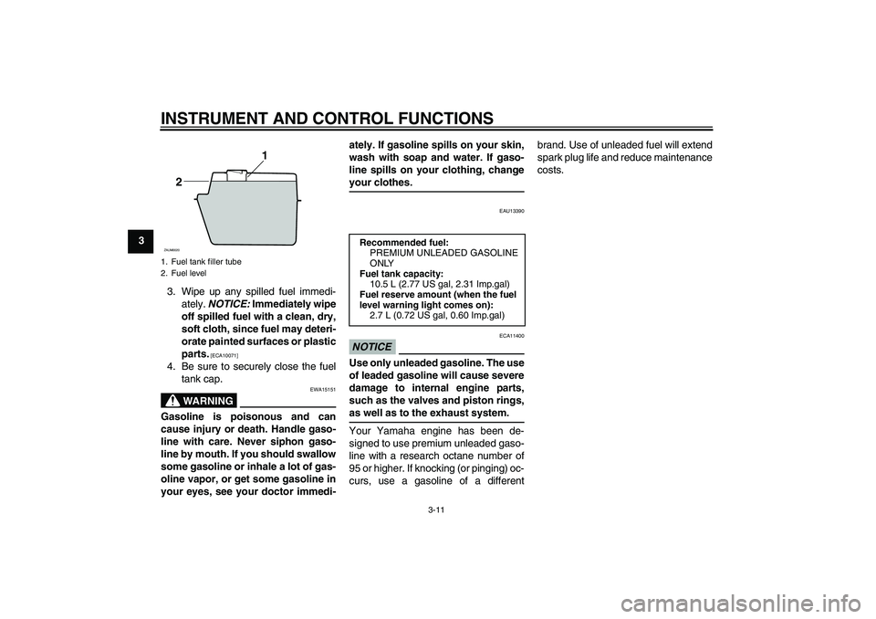 YAMAHA XCITY 125 2009 Owners Manual INSTRUMENT AND CONTROL FUNCTIONS
3-11
3
3. Wipe up any spilled fuel immedi-
ately. NOTICE: Immediately wipe
off spilled fuel with a clean, dry,
soft cloth, since fuel may deteri-
orate painted surface YAMAHA XCITY 125 2009 Owners Manual INSTRUMENT AND CONTROL FUNCTIONS
3-11
3
3. Wipe up any spilled fuel immedi-
ately. NOTICE: Immediately wipe
off spilled fuel with a clean, dry,
soft cloth, since fuel may deteri-
orate painted surface