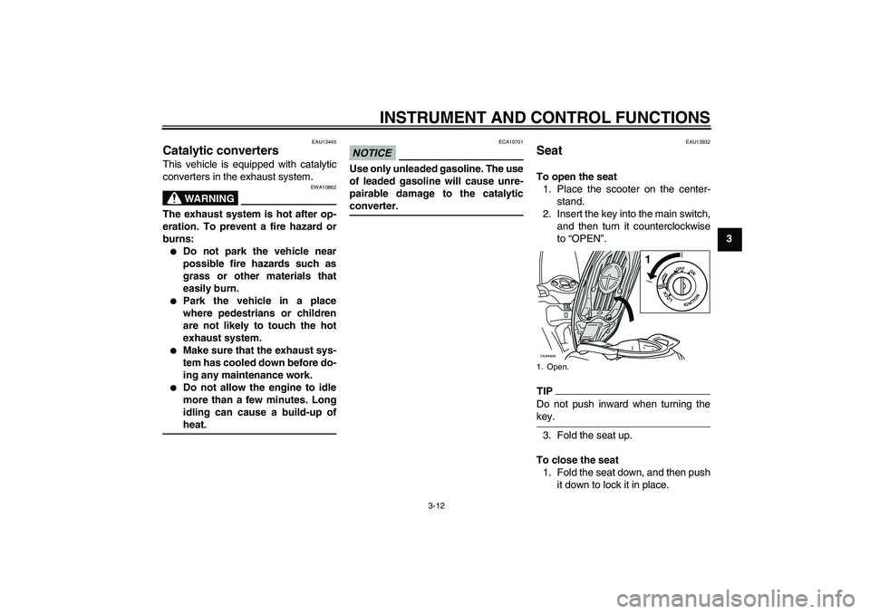 YAMAHA XCITY 125 2009 Owners Manual INSTRUMENT AND CONTROL FUNCTIONS
3-12
3
EAU13445
Catalytic converters This vehicle is equipped with catalytic
converters in the exhaust system.
WARNING
EWA10862
The exhaust system is hot after op-
era YAMAHA XCITY 125 2009 Owners Manual INSTRUMENT AND CONTROL FUNCTIONS
3-12
3
EAU13445
Catalytic converters This vehicle is equipped with catalytic
converters in the exhaust system.
WARNING
EWA10862
The exhaust system is hot after op-
era