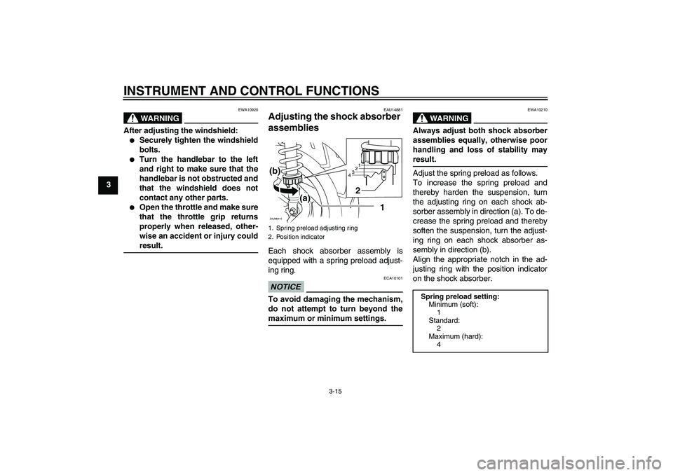 YAMAHA XCITY 125 2009 Owners Manual INSTRUMENT AND CONTROL FUNCTIONS
3-15
3
WARNING
EWA10920
After adjusting the windshield:
Securely tighten the windshield
bolts.
Turn the handlebar to the left
and right to make sure that the
handle YAMAHA XCITY 125 2009 Owners Manual INSTRUMENT AND CONTROL FUNCTIONS
3-15
3
WARNING
EWA10920
After adjusting the windshield:
Securely tighten the windshield
bolts.
Turn the handlebar to the left
and right to make sure that the
handle
