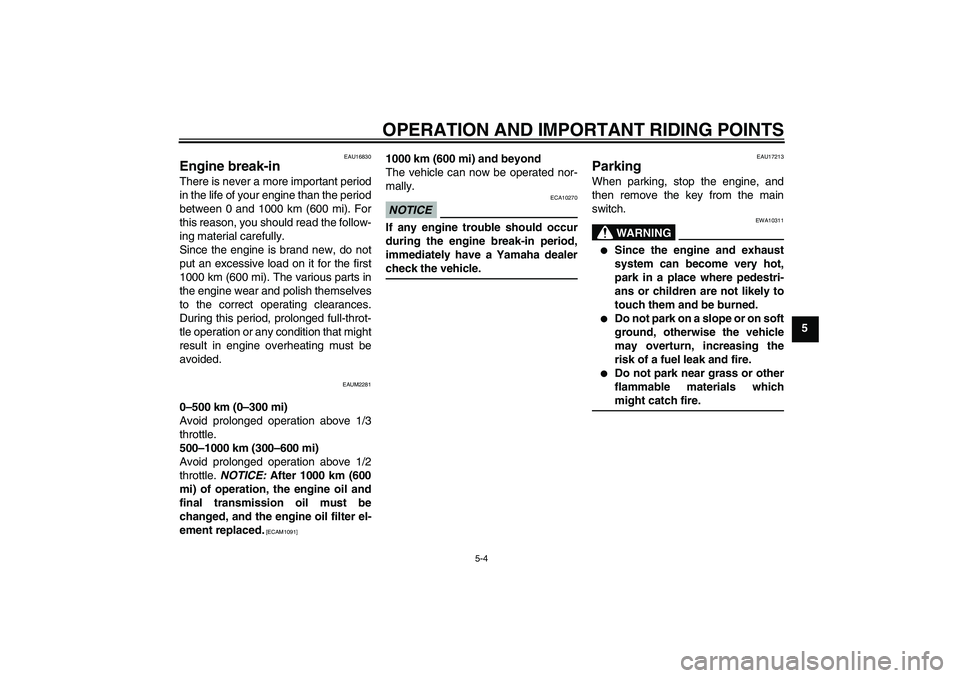 YAMAHA XCITY 125 2009 Owners Manual OPERATION AND IMPORTANT RIDING POINTS
5-4
5
EAU16830
Engine break-in There is never a more important period
in the life of your engine than the period
between 0 and 1000 km (600 mi). For
this reason, YAMAHA XCITY 125 2009 Owners Manual OPERATION AND IMPORTANT RIDING POINTS
5-4
5
EAU16830
Engine break-in There is never a more important period
in the life of your engine than the period
between 0 and 1000 km (600 mi). For
this reason,