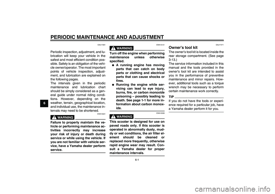 YAMAHA XCITY 125 2009 Owners Manual PERIODIC MAINTENANCE AND ADJUSTMENT
6-1
6
EAU17281
Periodic inspection, adjustment, and lu-
brication will keep your vehicle in the
safest and most efficient condition pos-
sible. Safety is an obligat YAMAHA XCITY 125 2009 Owners Manual PERIODIC MAINTENANCE AND ADJUSTMENT
6-1
6
EAU17281
Periodic inspection, adjustment, and lu-
brication will keep your vehicle in the
safest and most efficient condition pos-
sible. Safety is an obligat