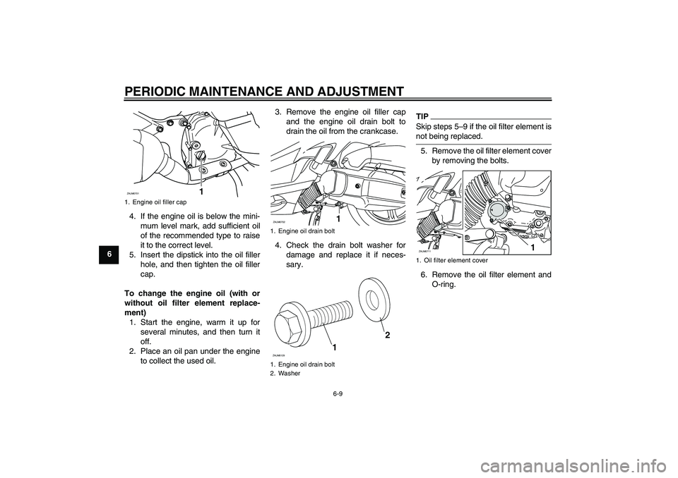 YAMAHA XCITY 125 2009 Owners Manual PERIODIC MAINTENANCE AND ADJUSTMENT
6-9
64. If the engine oil is below the mini-
mum level mark, add sufficient oil
of the recommended type to raise
it to the correct level.
5. Insert the dipstick int YAMAHA XCITY 125 2009 Owners Manual PERIODIC MAINTENANCE AND ADJUSTMENT
6-9
64. If the engine oil is below the mini-
mum level mark, add sufficient oil
of the recommended type to raise
it to the correct level.
5. Insert the dipstick int