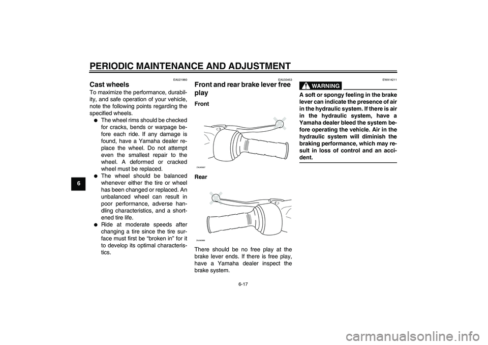 YAMAHA XCITY 125 2009 Owners Manual PERIODIC MAINTENANCE AND ADJUSTMENT
6-17
6
EAU21960
Cast wheels To maximize the performance, durabil-
ity, and safe operation of your vehicle,
note the following points regarding the
specified wheels. YAMAHA XCITY 125 2009 Owners Manual PERIODIC MAINTENANCE AND ADJUSTMENT
6-17
6
EAU21960
Cast wheels To maximize the performance, durabil-
ity, and safe operation of your vehicle,
note the following points regarding the
specified wheels.