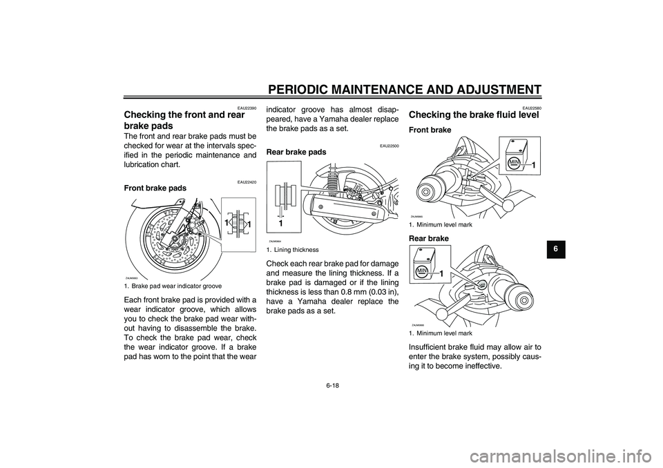 YAMAHA XCITY 125 2009 Owners Manual PERIODIC MAINTENANCE AND ADJUSTMENT
6-18
6
EAU22390
Checking the front and rear
brake pads The front and rear brake pads must be
checked for wear at the intervals spec-
ified in the periodic maintena YAMAHA XCITY 125 2009 Owners Manual PERIODIC MAINTENANCE AND ADJUSTMENT
6-18
6
EAU22390
Checking the front and rear
brake pads The front and rear brake pads must be
checked for wear at the intervals spec-
ified in the periodic maintena