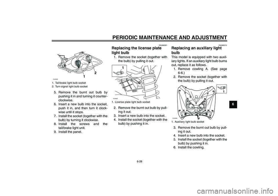 YAMAHA XCITY 125 2009 Owners Manual PERIODIC MAINTENANCE AND ADJUSTMENT
6-28
6 5. Remove the burnt out bulb by
pushing it in and turning it counter-
clockwise.
6. Insert a new bulb into the socket,
push it in, and then turn it clock-
wi YAMAHA XCITY 125 2009 Owners Manual PERIODIC MAINTENANCE AND ADJUSTMENT
6-28
6 5. Remove the burnt out bulb by
pushing it in and turning it counter-
clockwise.
6. Insert a new bulb into the socket,
push it in, and then turn it clock-
wi