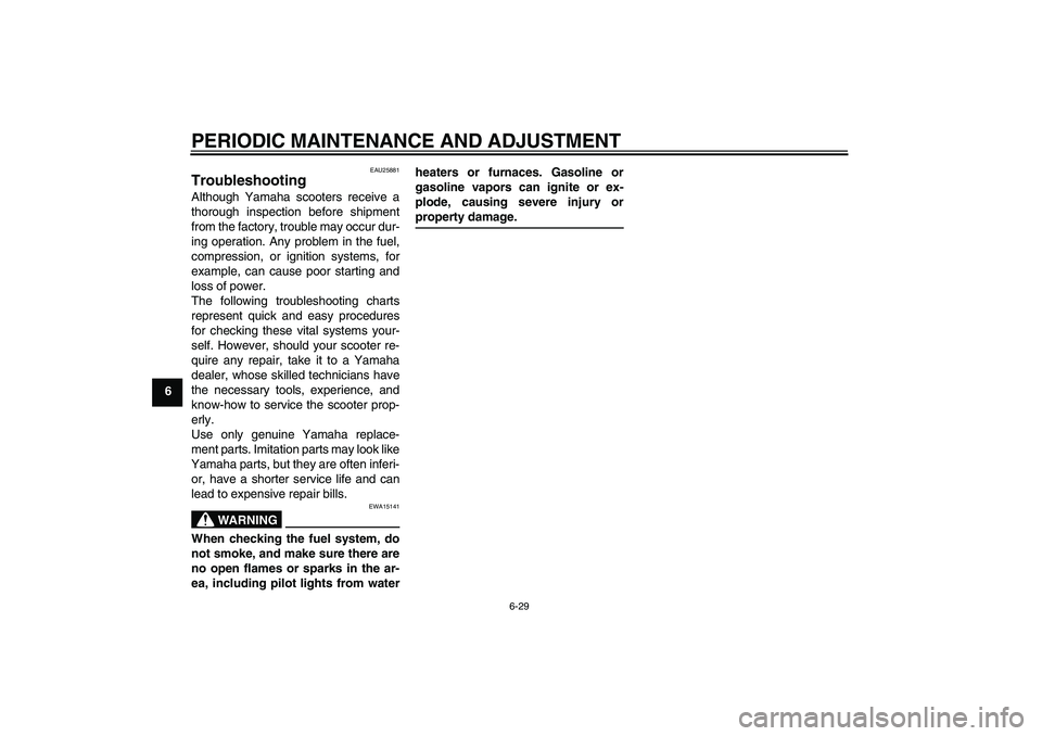 YAMAHA XCITY 125 2009 Owners Manual PERIODIC MAINTENANCE AND ADJUSTMENT
6-29
6
EAU25881
Troubleshooting Although Yamaha scooters receive a
thorough inspection before shipment
from the factory, trouble may occur dur-
ing operation. Any p YAMAHA XCITY 125 2009 Owners Manual PERIODIC MAINTENANCE AND ADJUSTMENT
6-29
6
EAU25881
Troubleshooting Although Yamaha scooters receive a
thorough inspection before shipment
from the factory, trouble may occur dur-
ing operation. Any p