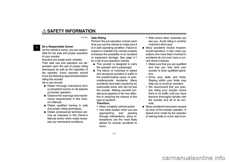 YAMAHA XCITY 125 2009 Owners Manual 1-1
1
SAFETY INFORMATION
EAU10263
Be a Responsible Owner
As the vehicle’s owner, you are respon-
sible for the safe and proper operation
of your scooter.
Scooters are single-track vehicles.
Their s YAMAHA XCITY 125 2009 Owners Manual 1-1
1
SAFETY INFORMATION
EAU10263
Be a Responsible Owner
As the vehicle’s owner, you are respon-
sible for the safe and proper operation
of your scooter.
Scooters are single-track vehicles.
Their s