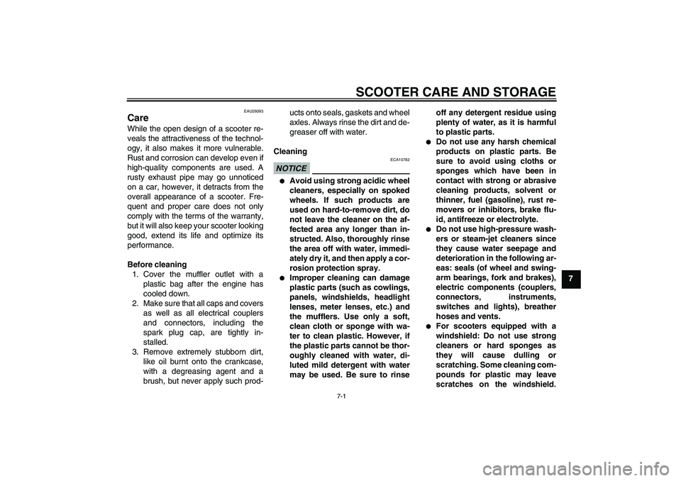 YAMAHA XCITY 125 2009 Owners Manual SCOOTER CARE AND STORAGE
7-1
7
EAU26093
Care While the open design of a scooter re-
veals the attractiveness of the technol-
ogy, it also makes it more vulnerable.
Rust and corrosion can develop even YAMAHA XCITY 125 2009 Owners Manual SCOOTER CARE AND STORAGE
7-1
7
EAU26093
Care While the open design of a scooter re-
veals the attractiveness of the technol-
ogy, it also makes it more vulnerable.
Rust and corrosion can develop even