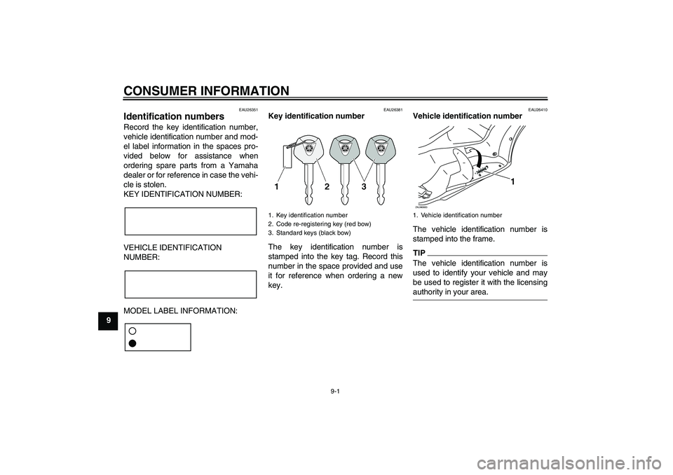 YAMAHA XCITY 125 2009 Owners Manual CONSUMER INFORMATION
9-1
9
EAU26351
Identification numbers Record the key identification number,
vehicle identification number and mod-
el label information in the spaces pro-
vided below for assistan YAMAHA XCITY 125 2009 Owners Manual CONSUMER INFORMATION
9-1
9
EAU26351
Identification numbers Record the key identification number,
vehicle identification number and mod-
el label information in the spaces pro-
vided below for assistan
