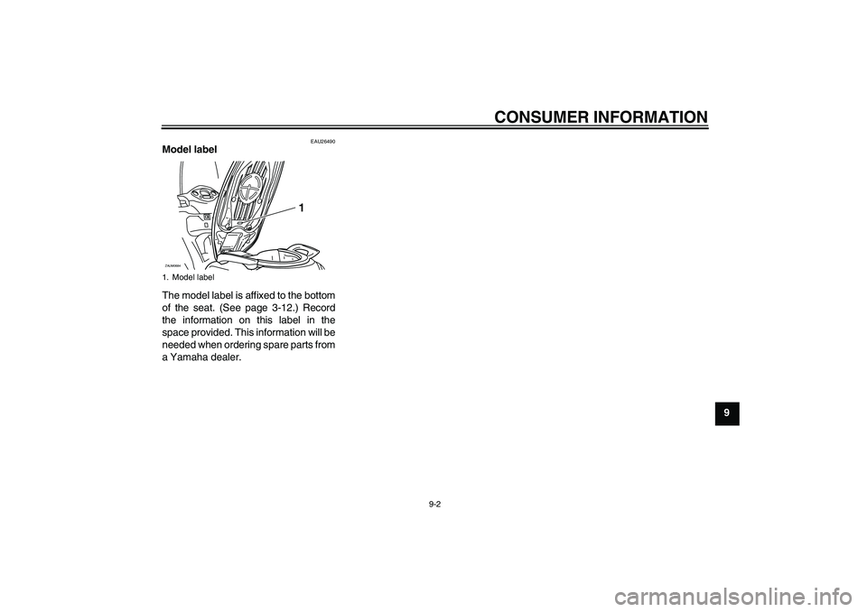 YAMAHA XCITY 125 2009  Owners Manual CONSUMER INFORMATION
9-2
9
EAU26490
Model label 
The model label is affixed to the bottom
of the seat. (See page 3-12.) Record
the information on this label in the
space provided. This information wil