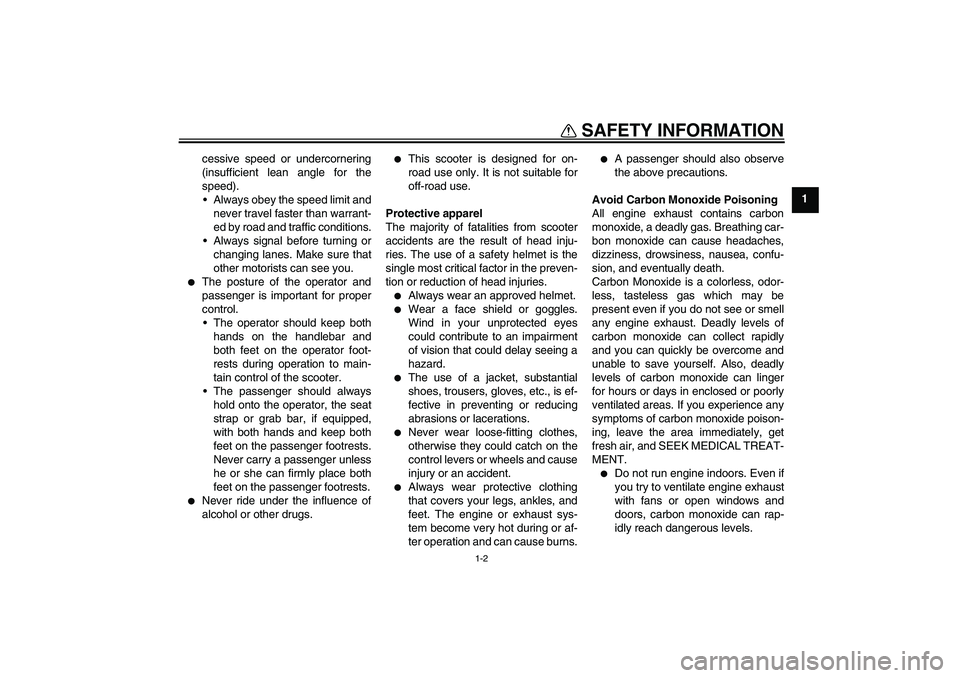 YAMAHA XCITY 125 2009 Owners Manual SAFETY INFORMATION
1-2
1 cessive speed or undercornering
(insufficient lean angle for the
speed).
Always obey the speed limit and
never travel faster than warrant-
ed by road and traffic conditions.
YAMAHA XCITY 125 2009 Owners Manual SAFETY INFORMATION
1-2
1 cessive speed or undercornering
(insufficient lean angle for the
speed).
Always obey the speed limit and
never travel faster than warrant-
ed by road and traffic conditions.