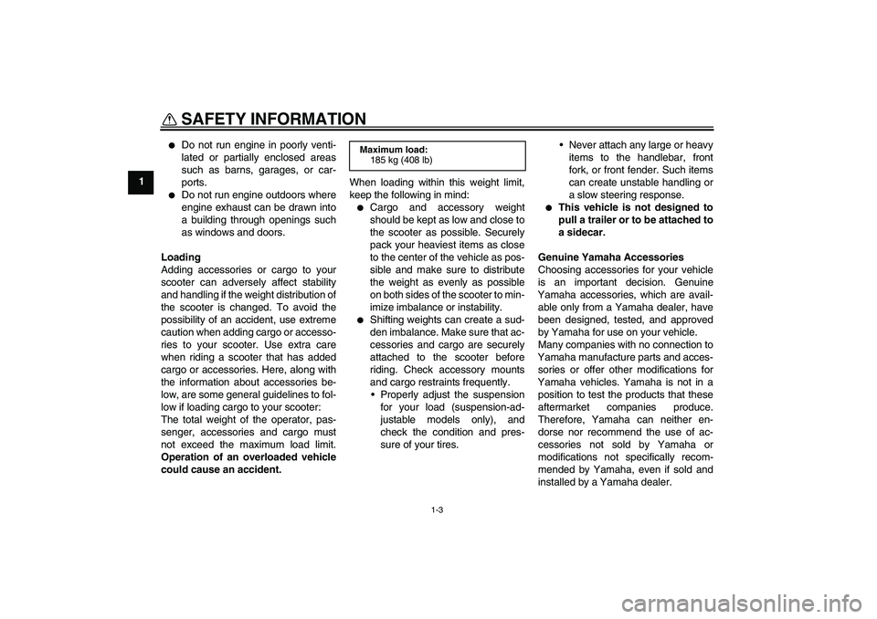 YAMAHA XCITY 125 2009 Owners Manual SAFETY INFORMATION
1-3
1
Do not run engine in poorly venti-
lated or partially enclosed areas
such as barns, garages, or car-
ports.
Do not run engine outdoors where
engine exhaust can be drawn in YAMAHA XCITY 125 2009 Owners Manual SAFETY INFORMATION
1-3
1
Do not run engine in poorly venti-
lated or partially enclosed areas
such as barns, garages, or car-
ports.
Do not run engine outdoors where
engine exhaust can be drawn in